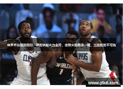 保罗乔治强势回归，领衔快船火力全开，击败火箭再添一城，三连胜势不可挡