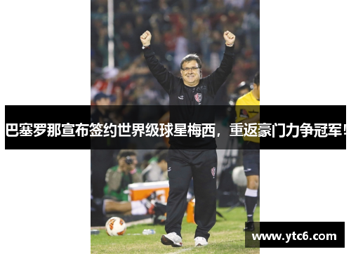 巴塞罗那宣布签约世界级球星梅西，重返豪门力争冠军！
