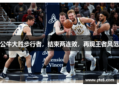 公牛大胜步行者，结束两连败，再现王者风范