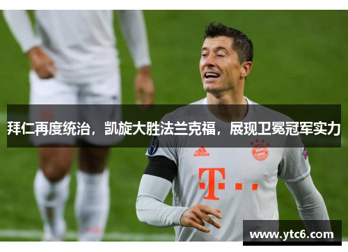 拜仁再度统治，凯旋大胜法兰克福，展现卫冕冠军实力
