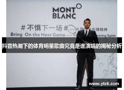 抖音热潮下的体育明星歌曲究竟是谁演唱的揭秘分析