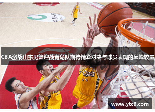 CBA激战山东男篮迎战青岛队期待精彩对决与球员表现的巅峰较量
