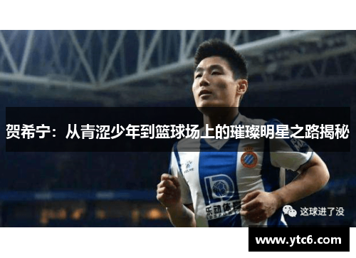 贺希宁：从青涩少年到篮球场上的璀璨明星之路揭秘