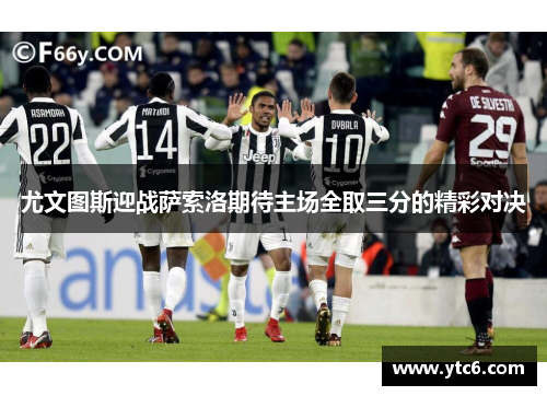 尤文图斯迎战萨索洛期待主场全取三分的精彩对决